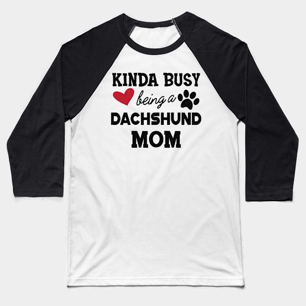 Dachshund Dog - Kinda busy being a Dachshund mom Baseball T-Shirt by KC Happy Shop